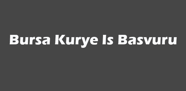 Bursa Kurye İş Başvuru