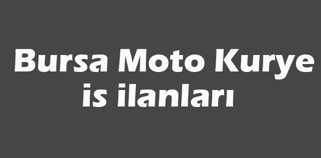 Bursa Moto Kurye İş İlanları